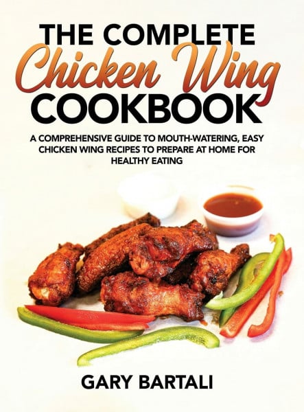 The Complete Chicken Wing Cookbook: A Comprehensive Guide To Mouth-Watering, Easy Chicken Wing Recipes To Prepare At Home For Healthy Eating