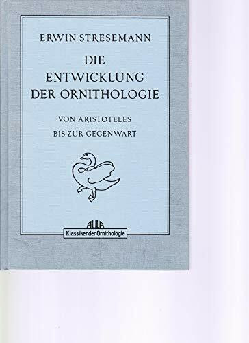 Die Entwicklung der Ornithologie: Von Aristoteles bis zur Gegenwart (Klassiker der Ornithologie)