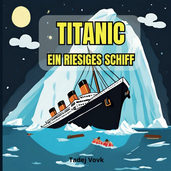 TITANIC - EIN RIESIGES SCHIFF: Ein Buch für Kinder im Alter von 6-12 Jahren
