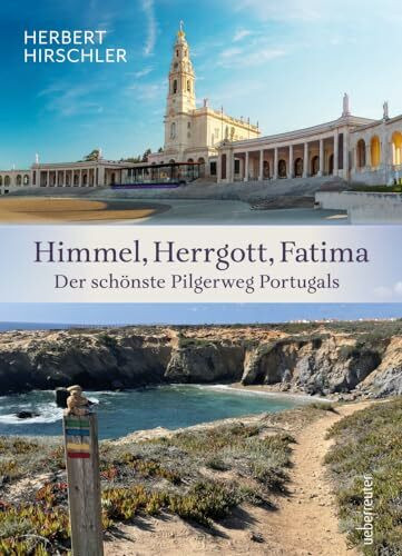 Himmel, Herrgott, Fatima - Der schönste Pilgerweg Portugals. Pilgern auf der Rota Vicentina, dem Fischerman‘s Trail / Fischerpfad & dem Caminho de ... Rota Vicentina - Fischerweg - Tejo Weg