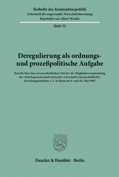 Deregulierung als ordnungs- und prozeßpolitische Aufgabe.: Bericht über den wissenschaftlichen Teil der 48. Mitgliederversammlung der ... (Beihefte der Konjunkturpolitik, Band 32)