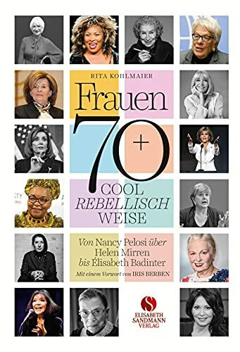 Frauen 70+ Cool. Rebellisch. Weise.: Von Nancy Pelosi über Helen Mirren bis Elisabeth Badinter. Mit einem Vorwort von Iris Berben