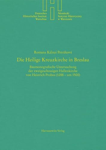Die Heilige Kreuzkirche in Breslau: Baumonografische Untersuchung der zweigeschossigen Hallenkirche von Heinrich Probus (1288 – um 1500) (Quellen und ...... Die Heilige Kreuzkirche in Breslau: Baumonografische Untersuchung der zweigeschossigen Hallenkirche von Heinrich Probus (1288 – um 1500) (Quellen und ... Deutschen Historischen Instituts Warschau)