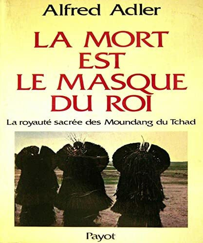 La Mort est le masque du roi: La royauté sacrée des Moundang du Tchad