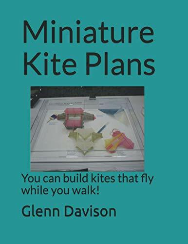 Miniature Kite Plans: You can build kites that fly while you walk! (Kite books for designing, building, and flying kites you can make at home!, Band 5)