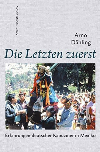 Die Letzten zuerst: Erfahrungen in Mexiko: Erfahrungen deutscher Kapuziner in Mexiko