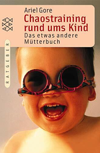Chaostraining rund ums Kind: Das etwas andere Mütterbuch: Das etwas andere Mütterbuch. Aus d. Amerikan. v. Alexandra Bartoszko (Fischer Ratgeber)
