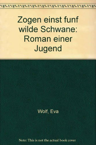 Zogen einst fünf wilde Schwäne: Roman einer Jugend