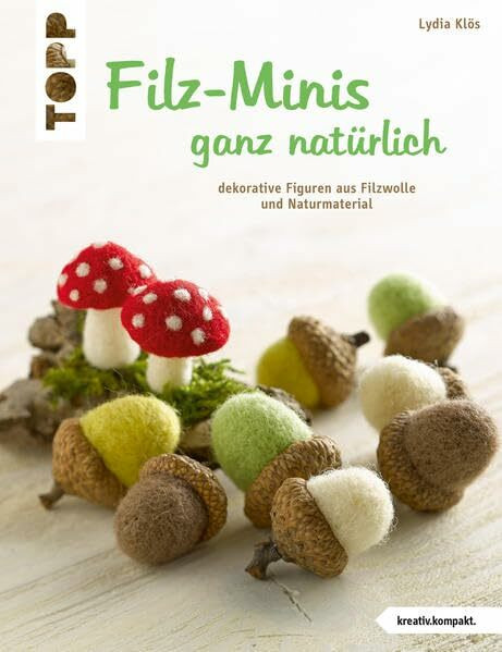 Filz-Minis ganz natürlich: Dekorative Figuren aus Filzwolle und Naturmaterial (kreativ.kompakt.)