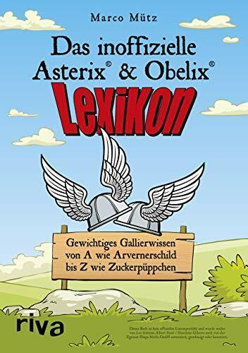 Das inoffizielle Asterix®-&-Obelix®-Lexikon: Gewichtiges Gallierwissen von A wie Arvernerschild bis Z wie Zuckerpüppchen