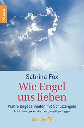 Wie Engel uns lieben: Wahre Begebenheiten mit Schutzengeln. Mit Antworten auf die meistgestellten Fragen