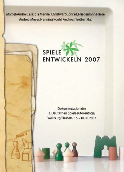 Spiele entwickeln 2007: Dokumentation der 2. Deutschen Spieleautorentage, Weilburg/Hessen, 16. - 18.03.2007