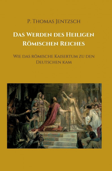 Das Werden des Heiligen Römischen Reiches: Wie das römische Kaisertum zu den Deutschen kam