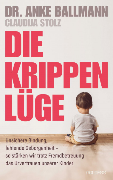 Die Krippen-Lüge: Unsichere Bindung, fehlende Geborgenheit – so stärken wir trotz Fremdbetreuung das Urvertrauen unserer Kinder. Mythen der Krippenbetreuung – Erziehungsratgeber