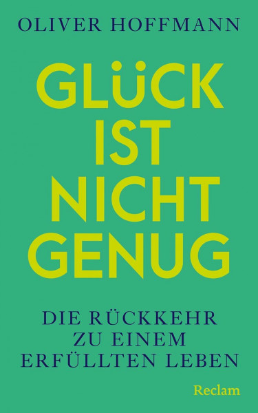 Glück ist nicht genug. Die Rückkehr zu einem erfüllten Leben: Die Revolution des Denkens über Glück und Sinn – Philosophie und Psychologie für ein erfülltes Leben