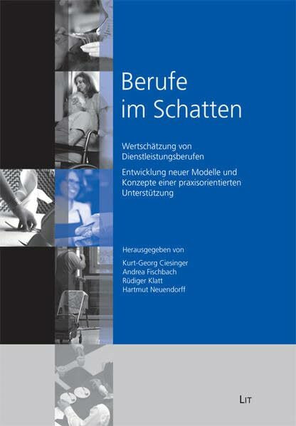 Berufe im Schatten: Wertschätzung von Dienstleistungsberufen - Entwicklung neuer Modelle und Konzepte einer praxisorientierten Unterstützung (Soziologie: Forschung und Wissenschaft)