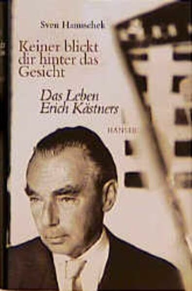 Keiner blickt dir hinter das Gesicht: Das Leben Erich Kästners