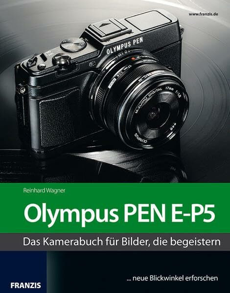 Das Kamerabuch Olympus PEN E-P5: Das Kamerabuch für Bilder, die begeistern