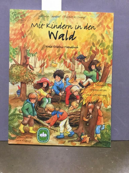 Mit Kindern in den Wald: Wald-Erlebnis-Handbuch. Planung, Organisation und Gestaltung
