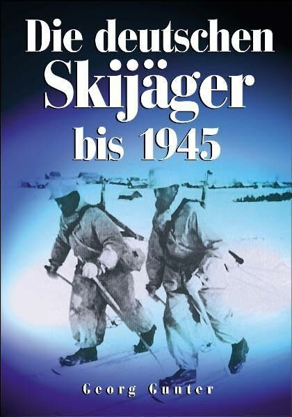 Die deutschen Skijäger. Von den Anfängen bis 1945