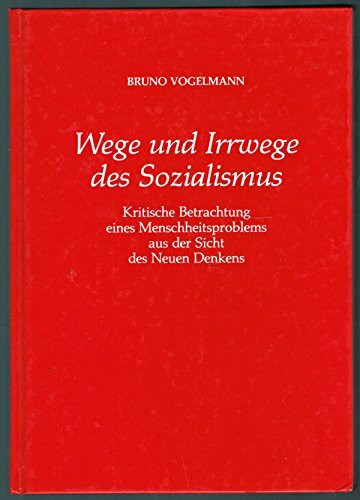 Wege und Irrwege des Sozialismus: Kritische Betrachtung eines Menschheitsproblems aus der Sicht des Neuen Denkens