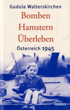 Bomben, Hamstern, Überleben: Österreich 1945