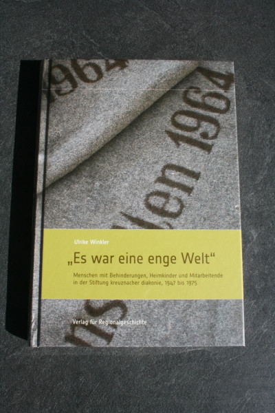 »Es war eine enge Welt«: Menschen mit Behinderungen, Heimkinder und Mitarbeitende in der Stiftung kreuznacher diakonie, 1947 bis 1975 (Schriften des ... an der Kirchlichen Hochschule Bethel)