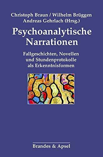 Psychoanalytische Narrationen: Fallgeschichten, Novellen und Stundenprotokolle als Erkenntnisformen