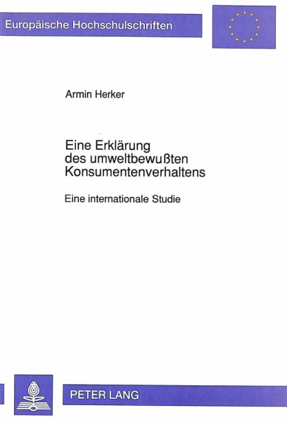 Eine Erklärung des umweltbewußten Konsumentenverhaltens: Eine internationale Studie: Eine internationale Studie. Dissertationsschrift (Europäische ... / Série 5: Sciences économiques, Band 1358)