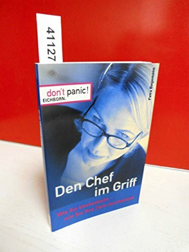 Den Chef im Griff: Wie Sie mit Ihrem Vorgesetzten klarkommen - wie Sie Ihre Ziele durchsetzen