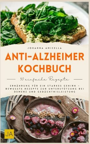Anti-Alzheimer-Kochbuch: Gehirngesunde Ernährung mit nährstoffreichen und entzündungshemmenden Rezepten für Gedächtnis, Konzentration und mentale Fitness im Alltag