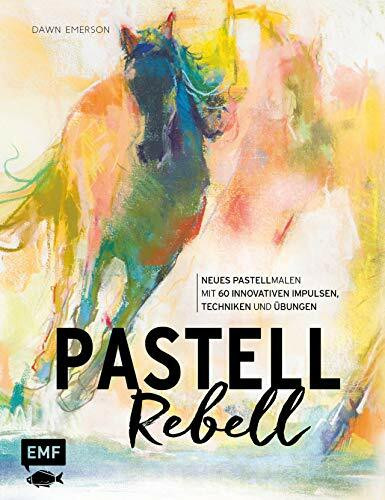 Pastell Rebell: Neues Pastell Malen mit 60 innovativen Impulsen, Techniken und Übungen