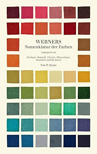 Werners Nomenklatur der Farben: Angepasst an Zoologie, Botanik, Chemie, Mineralogie, Anatomie und die Kunst.