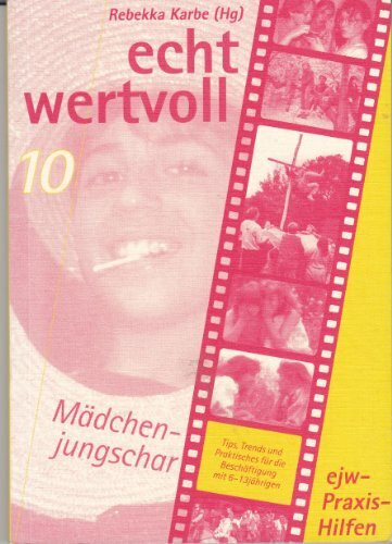 Echt wertvoll - Mädchenjungschar: Tips, Trends und Praktisches für die Beschäftigung mit 6-13 jährigen