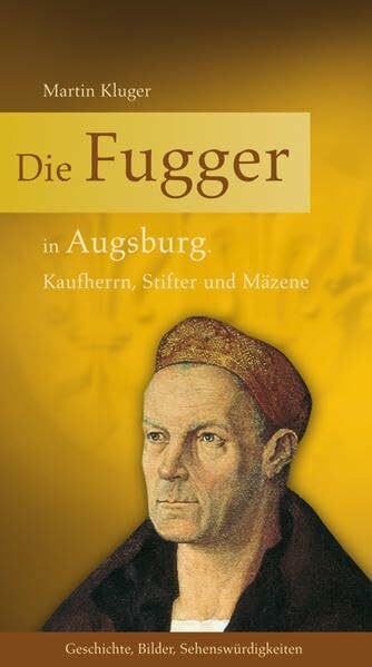 Die Fugger in Augsburg: Kaufherrn, Stifter und Mäzene