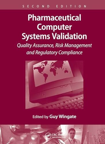Pharmaceutical Computer Systems Validation: Quality Assurance, Risk Management and Regulatory Compliance