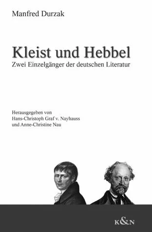 Kleist und Hebbel: Zwei Einzelgänger der deutschen Literatur: Zwei Einzelgänger der deutschen Literatur. Hrsg. v. Hans-Christoph Graf v. Nayhauss und Anne-Christin Nau