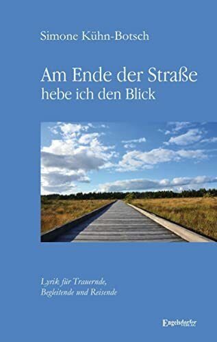 Am Ende der Straße hebe ich den Blick: Lyrik für Trauernde, Begleitende und Reisende