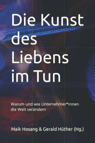 Die Kunst des Liebens im Tun: Warum und wie Unternehmer*innen die Welt verändern