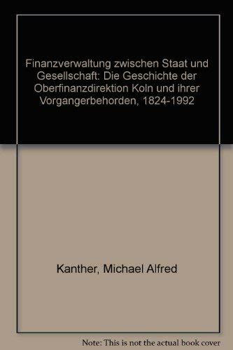 Finanzverwaltung zwischen Staat und Gesellschaft. Die Geschichte der Oberfinanzdirektion Köln und ihrer Vorgängerbehörden 1824 - 1992.