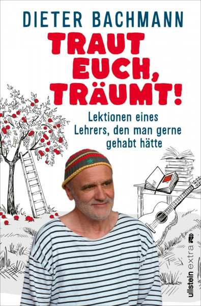 Traut euch, träumt!: Lektionen eines Lehrers, den man gerne gehabt hätte | Was ist wirklich wichtig, um glückliche Kinder beim Aufwachsen zu begleiten?