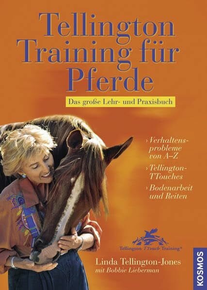 Tellington-Training für Pferde: Das große Lehr- und Praxisbuch: Das große Lehr- und Praxisbuch. Verhaltensprobleme von A-Z. Tellington-TTouches. Bodenarbeit und Reiten