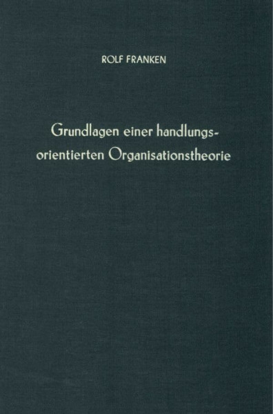 Grundlagen einer handlungsorientierten Organisationstheorie. (Betriebswirtschaftliche Forschungsergebnisse, Band 84)