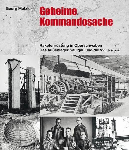 Geheime Kommandosache. Raketenrüstung in Oberschwaben. Das Außenlager Saulgau und die V2 (1943-1945)