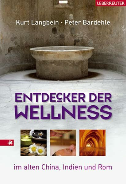 Entdecker der Wellness: Gesundheitskünste im alten China, Indien und Rom
