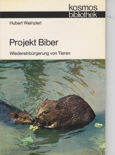 Projekt Biber. Wiedereinbürgerung von Tieren (Kosmos Bibliothek, Band 279)