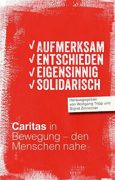 Aufmerksam, entschieden, eigensinnig, solidarisch: Caritas in Bewegung - den Menschen nahe