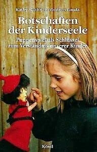 Botschaften der Kinderseele. Puppenspiel als Schlüssel zum Verständnis unserer Kinder