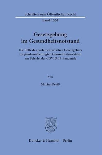 Gesetzgebung im Gesundheitsnotstand: Die Rolle des parlamentarischen Gesetzgebers im pandemiebedingten Gesundheitsnotstand am Beispiel der COVID-19-Pandemie (Schriften zum Öffentlichen Recht)
