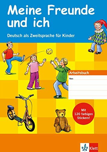 Meine Freunde und ich: Deutsch als Zweitsprache für Kinder. Arbeitsbuch mit Stickern (Meine Freunde und ich / Deutsch als Zweit- und Fremdsprache für Kinder)